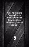 Neue Allgemeine Geographische Und Statistische Ephemeriden, Volume 6 (German Edition)