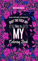 Shut The Fuck Up! This Is My Coloring Book