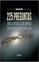 225 preguntas sobre la naturaleza del universo que siempre quiso saber, pero nunca se atrevio a plantear