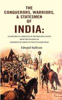 The Conquerors, Warriors, & Statesmen of India: An Historical Narrative of the Principal Events from the Invasion of Mahmoud of Ghizni