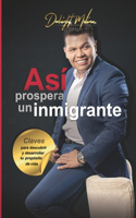 Así prospera un Inmigrante: Claves para descubrir y desarrollar tu propósito de vida