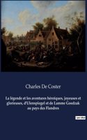 légende et les aventures héroïques, joyeuses et glorieuses, d'Ulenspiegel et de Lamme Goedzak au pays des Flandres: Un roman de Charles De Coster