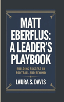 Matt Eberflus: A Leader's Playbook: Building Success in Football and Beyond