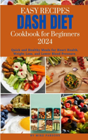 Easy Recipes Dash Diet Cookbook for Beginners 2024: Quick and Healthy Meals for Heart Health, Weight Loss, and Lower Blood Pressure.(Healthy Cookbooks)