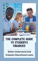 The Complete Guide To Students Finances: Better Understand And Evaluate Educational Loans: Facing The Pressures Of Paying For College