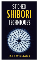 Stiched Shibori Techniques: A comprehensive guide to stiched shibori techniques