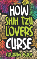 How Shih Tzu Lovers Curse: Swearing Coloring Book For Adults, Funny Gift Idea For Shih Tzu Owners, Men Or Women