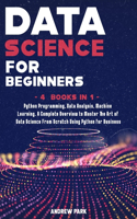 Data Science for Beginners: This Book Includes: Python Programming, Data Analysis, Machine Learning. A Complete Overview to Master The Art of Data Science From Scratch Using Py