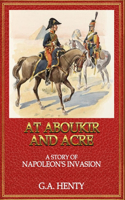 At Aboukir and Acre A Story of Napoleon's Invasion: Classic Edition WIth Illustrations