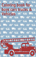 Coloring book for boys cars trucks & Vehicles: Vehicles Cars Trucks Fun Easy and Relaxing For Boys and Kids Ages 4-8