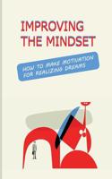 Improving The Mindset: How To Make Motivation For Realizing Dreams: How To Turn Dreams Into Actions