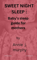 Sweet night sleep: baby sleep guide for mothers