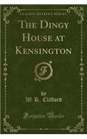 The Dingy House at Kensington (Classic Reprint)