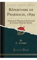 Répertoire de Pharmacie, 1899, Vol. 11: Archives de Pharmacie Et Journal de Chimie Médicale Réunis (Classic Reprint)