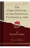 The Chefs-d'Oeuvre of the Exposition Universelle, 1900 (Classic Reprint)