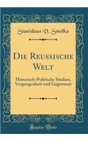 Die Reussische Welt: Historisch-Politische Studien, Vergangenheit Und Gegenwart (Classic Reprint): Historisch-Politische Studien, Vergangenheit Und Gegenwart (Classic Reprint)