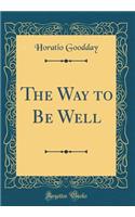The Way to Be Well (Classic Reprint)