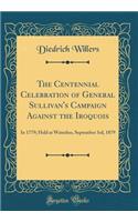 The Centennial Celebration of General Sullivan's Campaign Against the Iroquois: In 1779; Held at Waterloo, September 3rd, 1879 (Classic Reprint): In 1779; Held at Waterloo, September 3rd, 1879 (Classic Reprint)