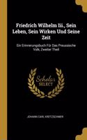 Friedrich Wilhelm Iii., Sein Leben, Sein Wirken Und Seine Zeit: Ein Erinnerungsbuch Für Das Preussische Volk, Zweiter Theil