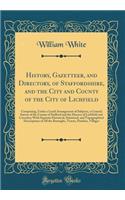 History, Gazetteer, and Directory, of Staffordshire, and the City and County of the City of Lichfield: Comprising, Under a Lucid Arrangement of Subjects, a General Survey of the County of Stafford and the Diocese of Lichfield and Coventry; With Sep: Comprising, Under a Lucid Arrangement of Subjects, a General Survey of the County of Stafford and the Diocese of Lichfield and Coventry; With Separa