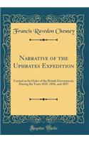 Narrative of the Uphrates Expedition: Carried on by Order of the British Government, During the Years 1835, 1836, and 1837 (Classic Reprint): Carried on by Order of the British Government, During the Years 1835, 1836, and 1837 (Classic Reprint)