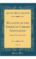 Bulletin of the American Library Association, Vol. 15: January-November, 1921 (Classic Reprint)