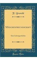 Mädchenfreundschaft: Eine Lebensgeschichte (Classic Reprint)