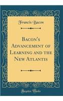 Bacon's Advancement of Learning and the New Atlantis (Classic Reprint)