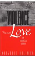 From Violence, Toward Love