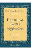 Historical Papers, Vol. 13: Published by the Trinity College Historical Society (Classic Reprint)