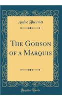 The Godson of a Marquis (Classic Reprint)