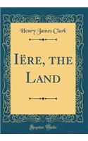 Iëre, the Land (Classic Reprint)