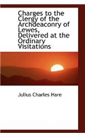 Charges to the Clergy of the Archdeaconry of Lewes, Delivered at the Ordinary Visitations