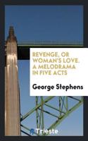 Revenge, or Woman's Love. a Melodrama in Five Acts