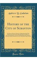 History of the City of Scranton: Providence, Dunmore, Waverly, and Humphreysville; With Authentic Accounts of the Origin and Present Condition of the Various Railroads, Coal, Iron, and Manufacturing Companies, Churches, Schools, Societies, Etc;, Et