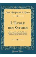 L'École des Satyres: Un Acte en Prose, Créé le 18 Janvier 1908, au Théâtre Fémina, Et Repris le 30 Janvier 1908, au Théâtre des Arts (Classic Reprint)
