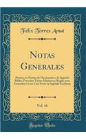 Notas Generales, Vol. 16: Puestas En Forma de Diccionario a la Sagrada Biblia; Preceden Varias Mï¿½ximas y Reglas Para Entender y Leer Con Fruto La Sagrada Escritura (Classic Reprint)