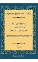 M. Vitruvii Pollionis Architectura, Vol. 3: Textu Ex Recensione Codicum Emendato Cum Exercitationibus Notisque Novissimis; P. I (Classic Reprint)