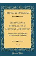Instructions Morales sur la Doctrine Chrétienne, Vol. 4: Instructions sur le Péche, la Pénitence Et la Prière (Classic Reprint)