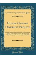 Human Genome Diversity Project: Hearing Before the Committee on Governmental Affairs, United States Senate, One Hundred Third Congress, First Session, April 26, 1993 (Classic Reprint)