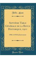 Septième Table Générale de la Revue Historique, 1911: 1906 A 1910 Inclusivement (Classic Reprint)