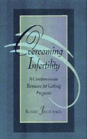 Overcoming Infertility: A Compassionate Resource to Getting Pregnant (