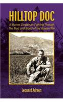 Hilltop Doc: A Marine Corpsman Fighting Through the Mud and Blood of the Korean War: A Marine Corpsman Fighting Through the Mud and Blood of the Korean War