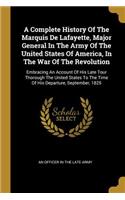 Complete History Of The Marquis De Lafayette, Major General In The Army Of The United States Of America, In The War Of The Revolution