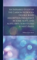 Infrared Study of the Carbon-nitrogen Double Bond Absorption Frequency in Some Alkyl and Alkyl-aryl Substituted Schiff's Bases