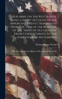 Our Army on the Rio Grande. Being a Short Account of the Important Events Transpiring From the Time of the Removal of the 