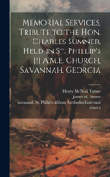 Memorial Services. Tribute to the Hon. Charles Sumner, Held in St. Phillip's [!] A.M.E. Church, Savannah, Georgia