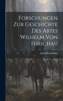 Forschungen Zur Geschichte Des Abtes Wilhelm Von Hirschau
