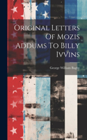 Original Letters Of Mozis Addums To Billy Ivvins