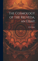 Cosmology of the Rigveda, an Essay